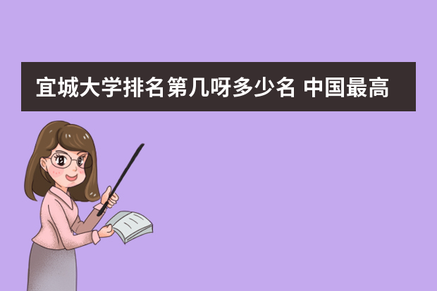 宜城大学排名第几呀多少名 中国最高的大学排名
